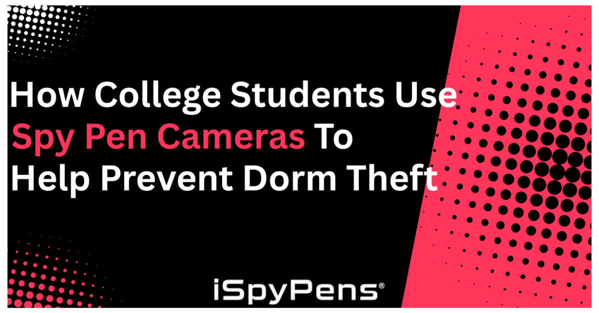 How College Students Use Spy Pen Cameras to Help Prevent Dorm Theft