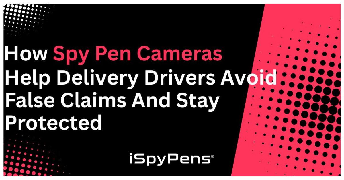 How Spy Pen Cameras Help Delivery Drivers Avoid False Claims and Stay Protected