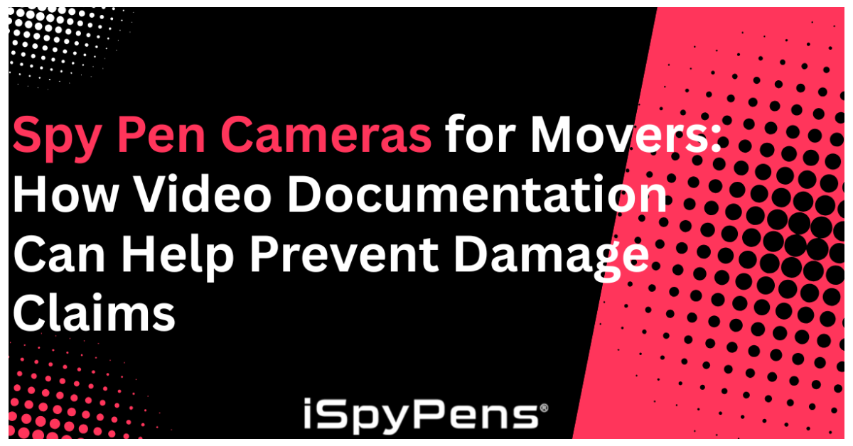Spy Pen Cameras for Movers: How Video Documentation Can Help Prevent Damage Claims
