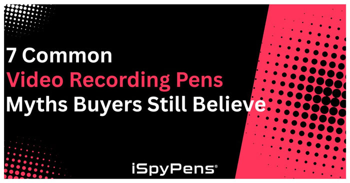 7 Common Video Recording Pens Myths Buyers Still Believe