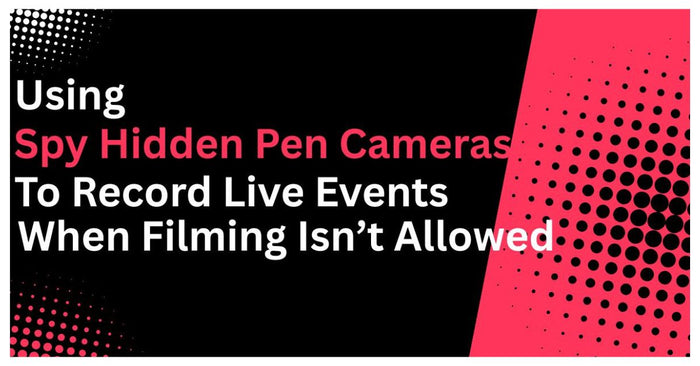 Using Spy Hidden Pen Cameras to Record Live Events When Filming Isn’t Allowed