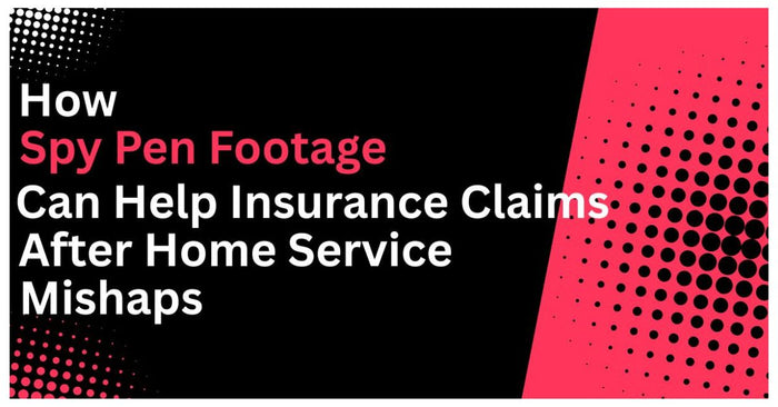 How Spy Pen Footage Can Help Insurance Claims After Home Service Mishaps