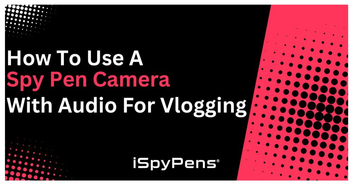 How to Use a Spy Pen Camera with Audio for Vlogging